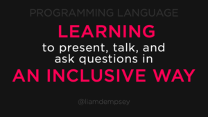 Programming Language: Learning to Present, Talk, and Ask Questions in an Inclusive Way